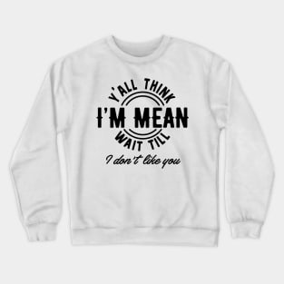 Yall think Im mean Crewneck Sweatshirt